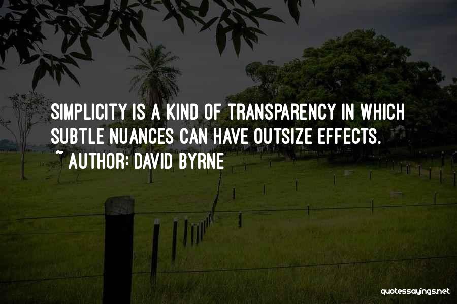 David Byrne Quotes: Simplicity Is A Kind Of Transparency In Which Subtle Nuances Can Have Outsize Effects.