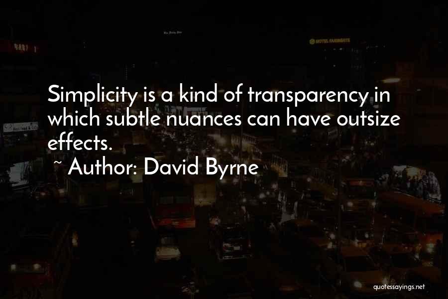 David Byrne Quotes: Simplicity Is A Kind Of Transparency In Which Subtle Nuances Can Have Outsize Effects.