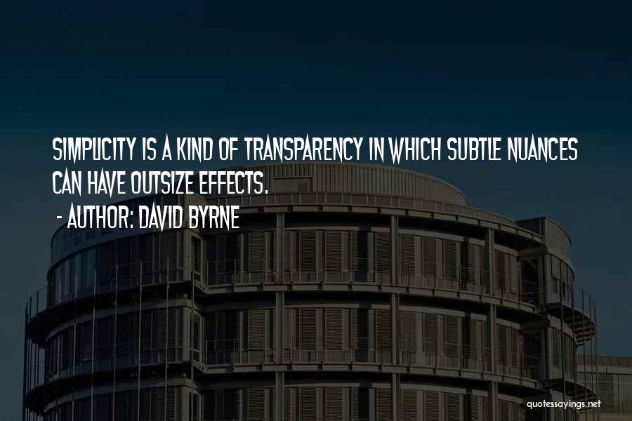 David Byrne Quotes: Simplicity Is A Kind Of Transparency In Which Subtle Nuances Can Have Outsize Effects.