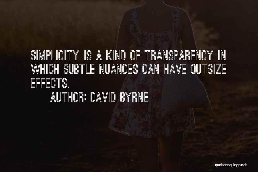 David Byrne Quotes: Simplicity Is A Kind Of Transparency In Which Subtle Nuances Can Have Outsize Effects.