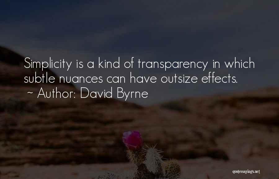 David Byrne Quotes: Simplicity Is A Kind Of Transparency In Which Subtle Nuances Can Have Outsize Effects.