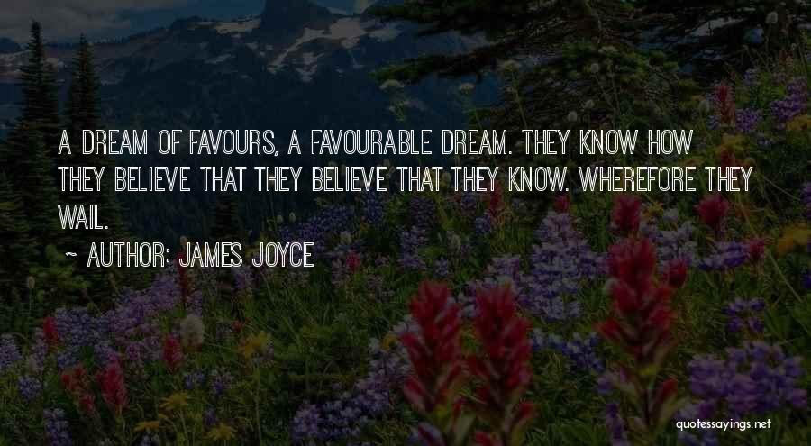 James Joyce Quotes: A Dream Of Favours, A Favourable Dream. They Know How They Believe That They Believe That They Know. Wherefore They