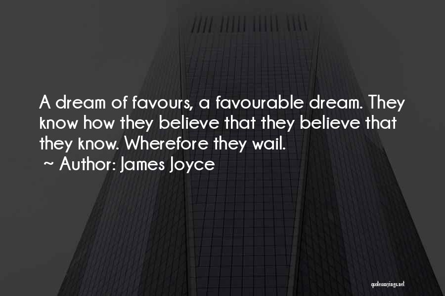 James Joyce Quotes: A Dream Of Favours, A Favourable Dream. They Know How They Believe That They Believe That They Know. Wherefore They