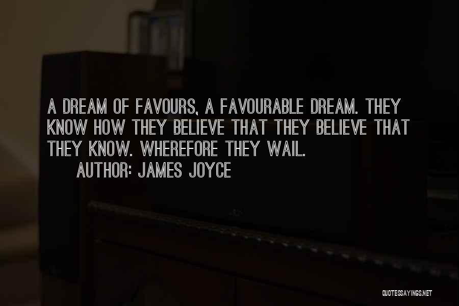 James Joyce Quotes: A Dream Of Favours, A Favourable Dream. They Know How They Believe That They Believe That They Know. Wherefore They