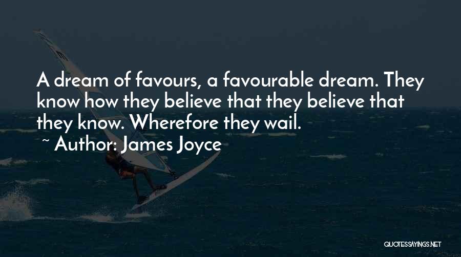 James Joyce Quotes: A Dream Of Favours, A Favourable Dream. They Know How They Believe That They Believe That They Know. Wherefore They