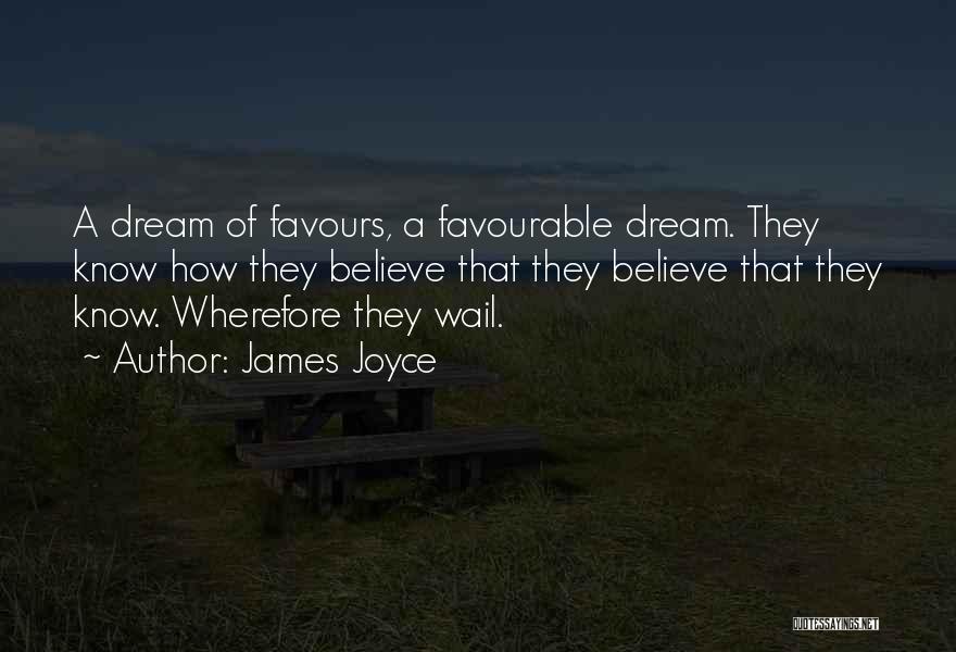 James Joyce Quotes: A Dream Of Favours, A Favourable Dream. They Know How They Believe That They Believe That They Know. Wherefore They