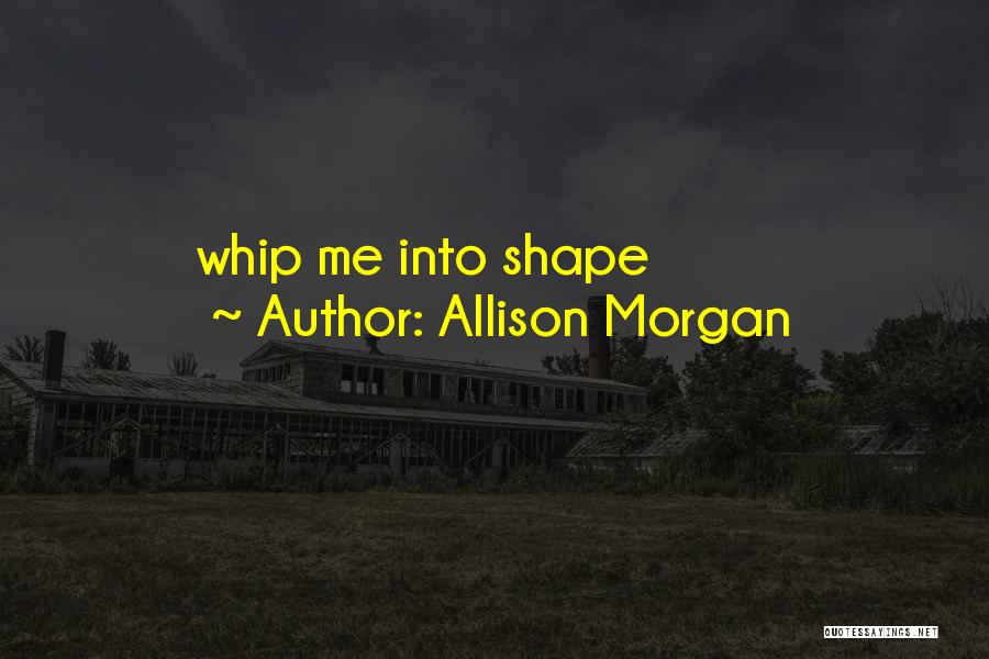Allison Morgan Quotes: Whip Me Into Shape