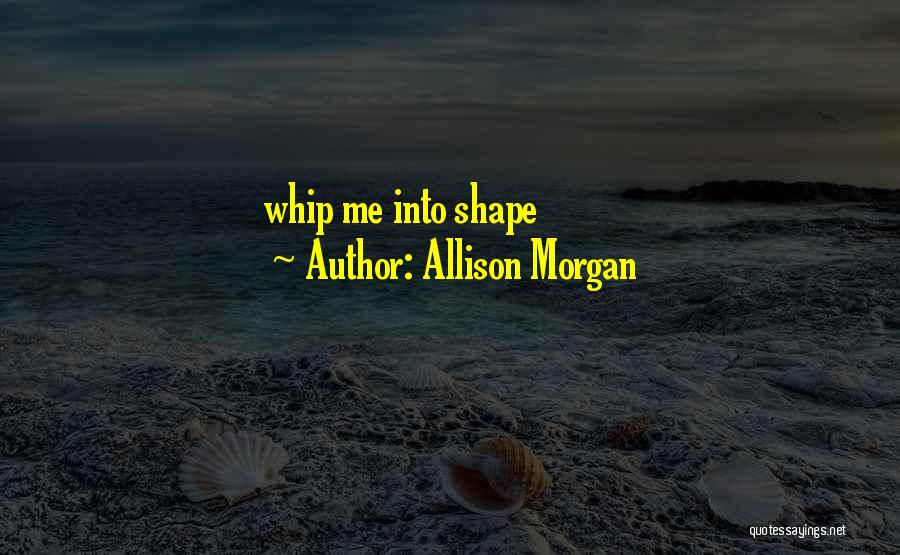 Allison Morgan Quotes: Whip Me Into Shape