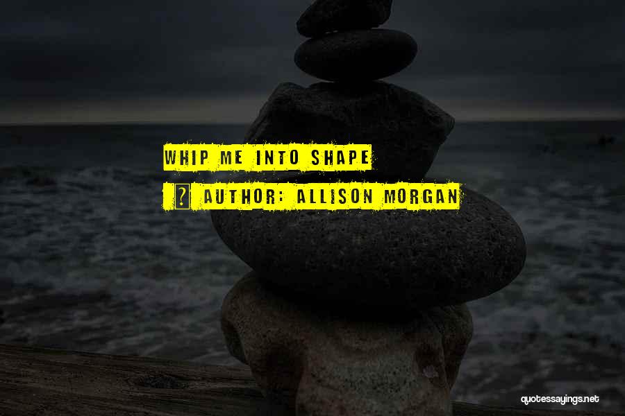 Allison Morgan Quotes: Whip Me Into Shape