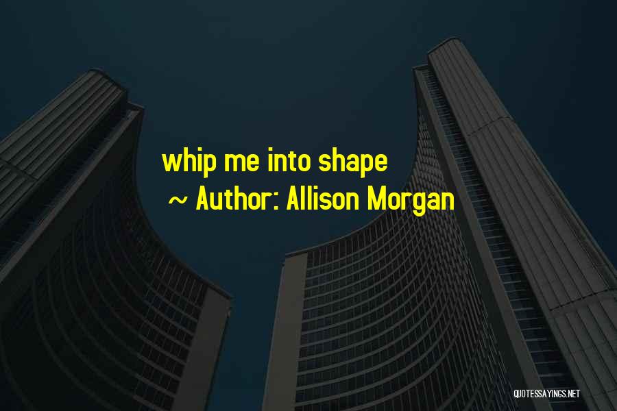 Allison Morgan Quotes: Whip Me Into Shape
