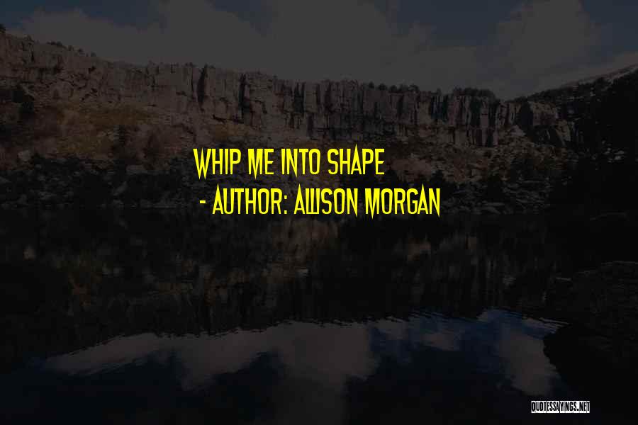 Allison Morgan Quotes: Whip Me Into Shape