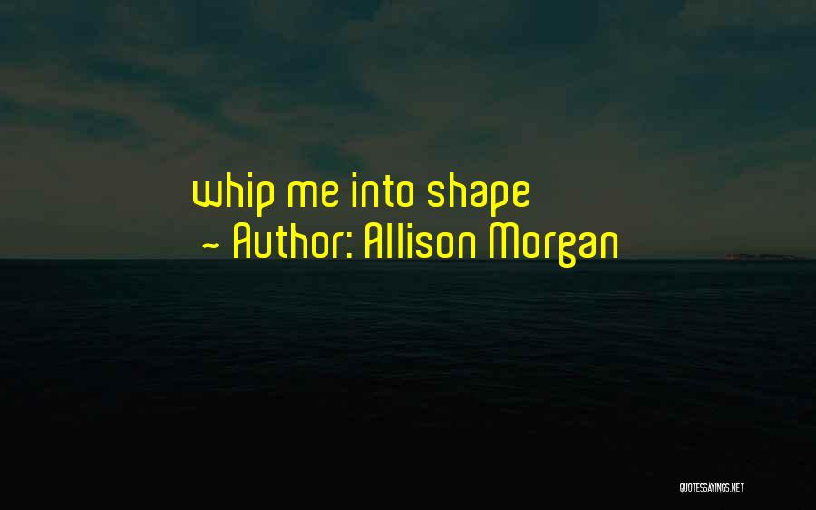 Allison Morgan Quotes: Whip Me Into Shape