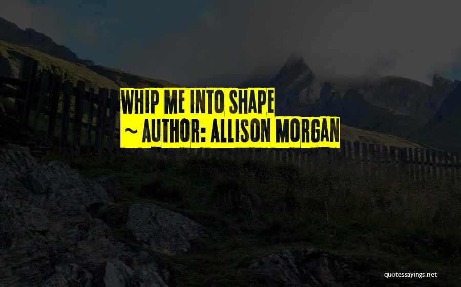 Allison Morgan Quotes: Whip Me Into Shape