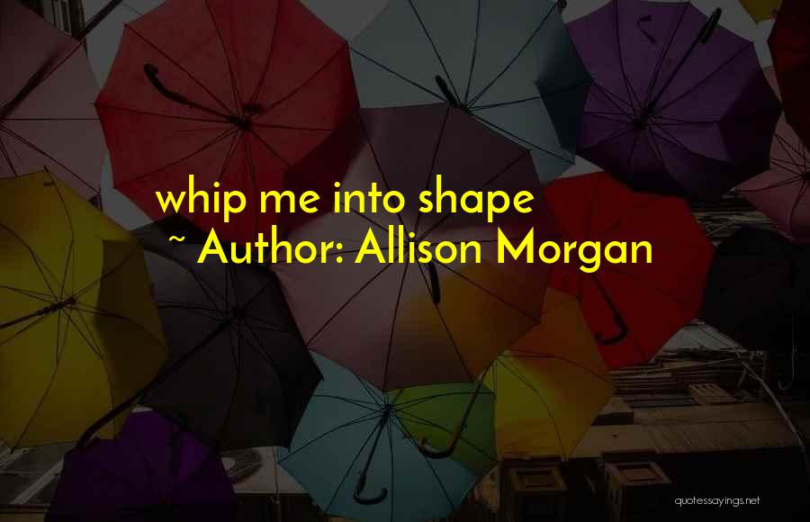 Allison Morgan Quotes: Whip Me Into Shape