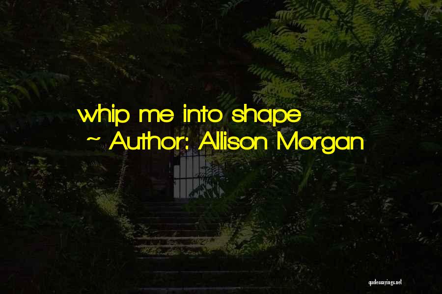 Allison Morgan Quotes: Whip Me Into Shape