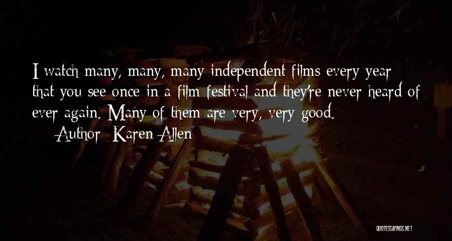 Karen Allen Quotes: I Watch Many, Many, Many Independent Films Every Year That You See Once In A Film Festival And They're Never