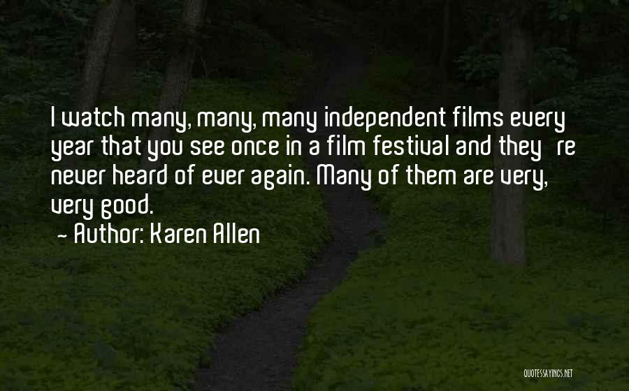 Karen Allen Quotes: I Watch Many, Many, Many Independent Films Every Year That You See Once In A Film Festival And They're Never