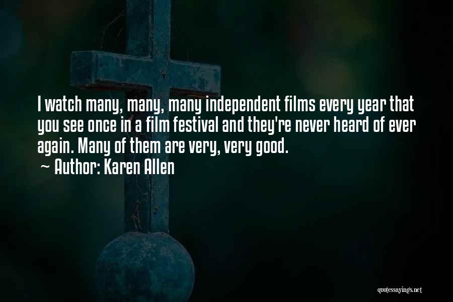 Karen Allen Quotes: I Watch Many, Many, Many Independent Films Every Year That You See Once In A Film Festival And They're Never