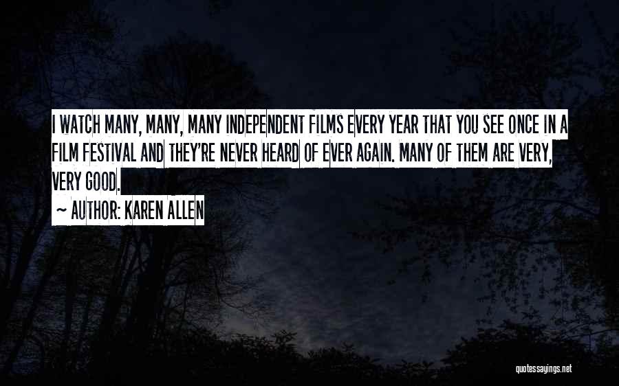 Karen Allen Quotes: I Watch Many, Many, Many Independent Films Every Year That You See Once In A Film Festival And They're Never