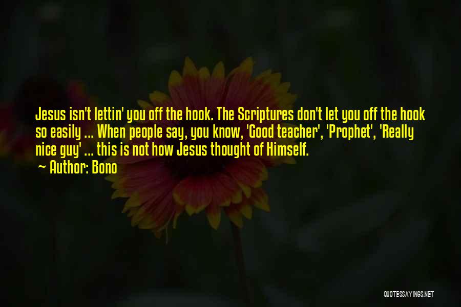 Bono Quotes: Jesus Isn't Lettin' You Off The Hook. The Scriptures Don't Let You Off The Hook So Easily ... When People