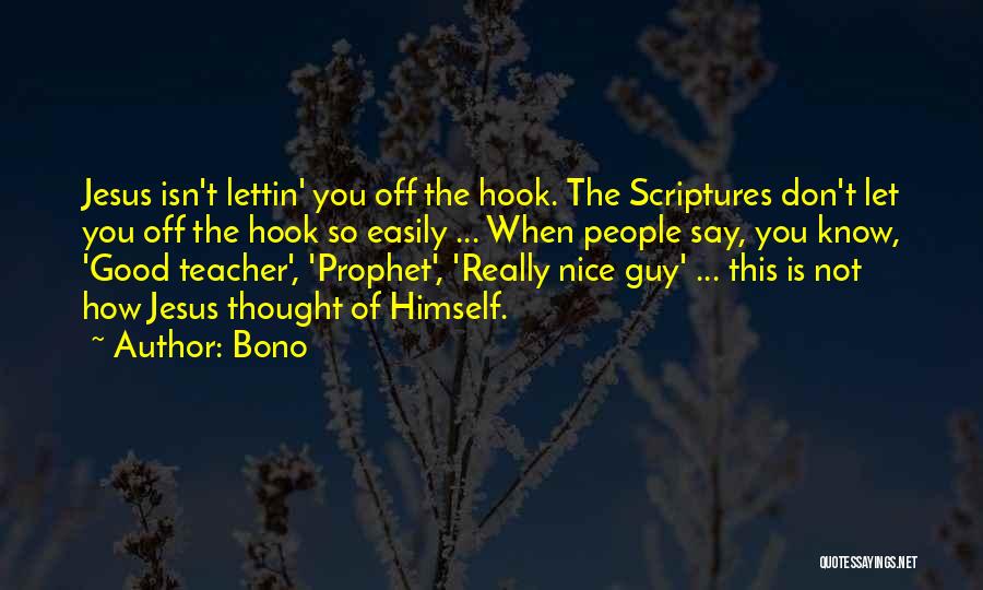 Bono Quotes: Jesus Isn't Lettin' You Off The Hook. The Scriptures Don't Let You Off The Hook So Easily ... When People