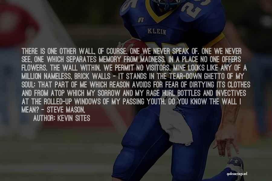 Kevin Sites Quotes: There Is One Other Wall, Of Course. One We Never Speak Of. One We Never See, One Which Separates Memory