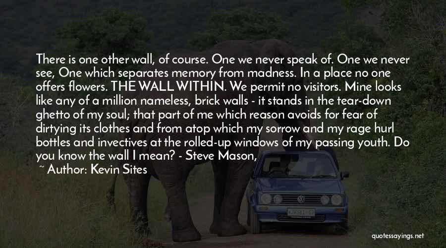 Kevin Sites Quotes: There Is One Other Wall, Of Course. One We Never Speak Of. One We Never See, One Which Separates Memory