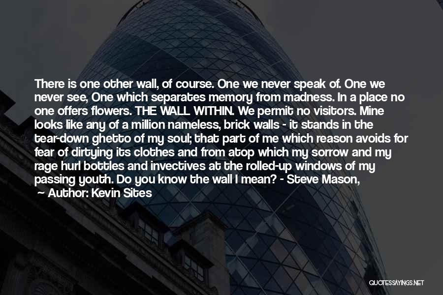 Kevin Sites Quotes: There Is One Other Wall, Of Course. One We Never Speak Of. One We Never See, One Which Separates Memory