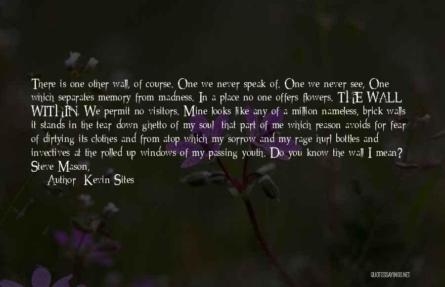 Kevin Sites Quotes: There Is One Other Wall, Of Course. One We Never Speak Of. One We Never See, One Which Separates Memory