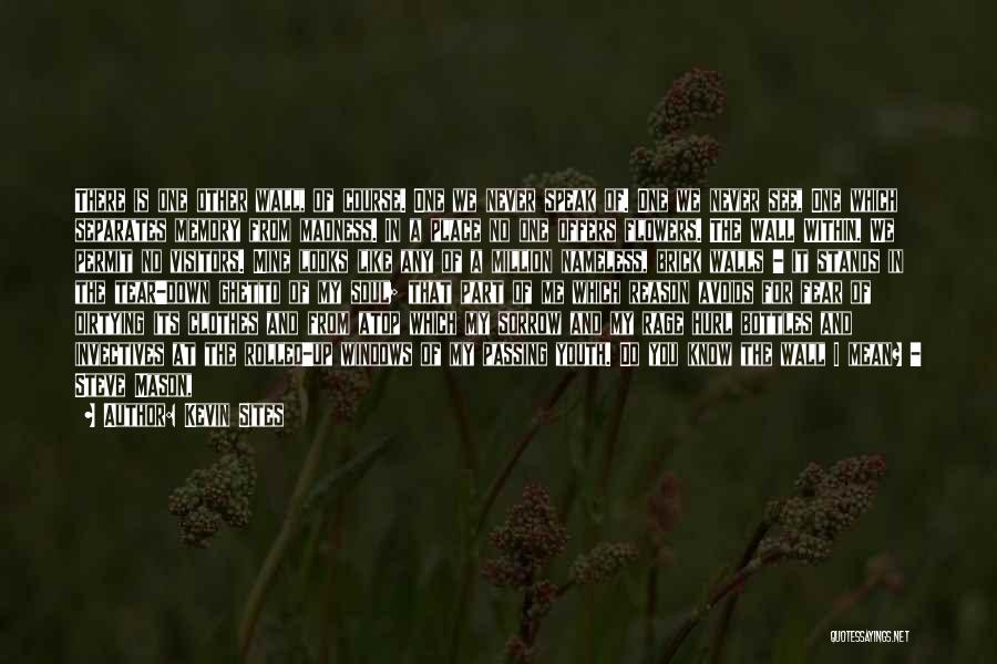 Kevin Sites Quotes: There Is One Other Wall, Of Course. One We Never Speak Of. One We Never See, One Which Separates Memory