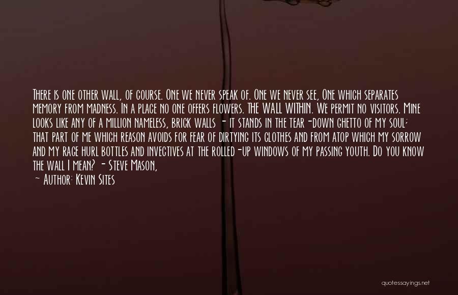 Kevin Sites Quotes: There Is One Other Wall, Of Course. One We Never Speak Of. One We Never See, One Which Separates Memory