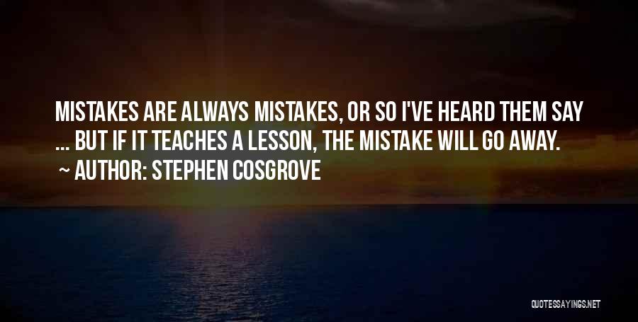 Stephen Cosgrove Quotes: Mistakes Are Always Mistakes, Or So I've Heard Them Say ... But If It Teaches A Lesson, The Mistake Will