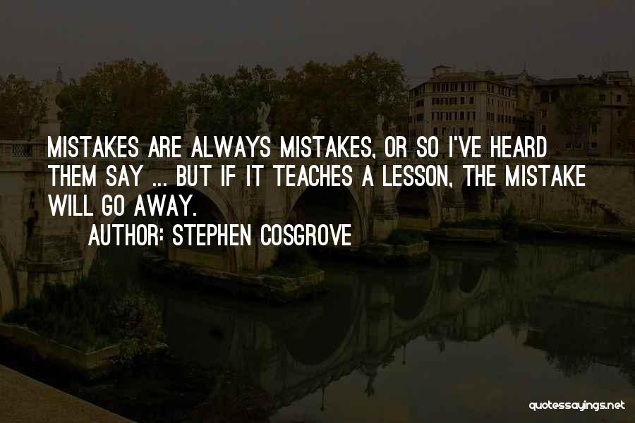 Stephen Cosgrove Quotes: Mistakes Are Always Mistakes, Or So I've Heard Them Say ... But If It Teaches A Lesson, The Mistake Will