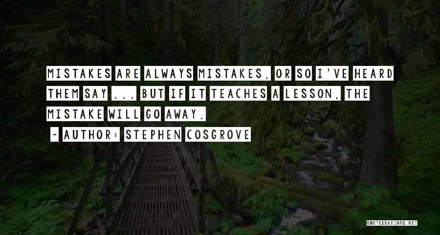 Stephen Cosgrove Quotes: Mistakes Are Always Mistakes, Or So I've Heard Them Say ... But If It Teaches A Lesson, The Mistake Will