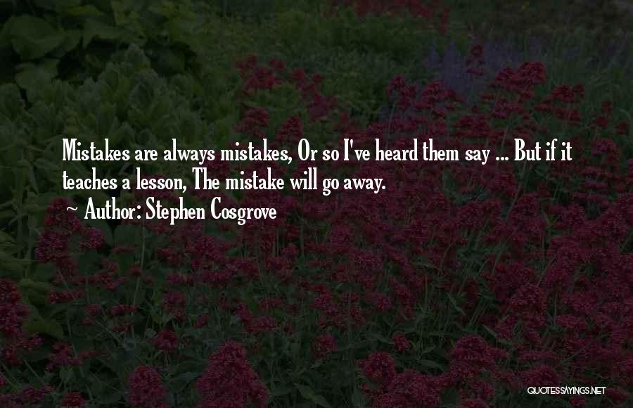 Stephen Cosgrove Quotes: Mistakes Are Always Mistakes, Or So I've Heard Them Say ... But If It Teaches A Lesson, The Mistake Will