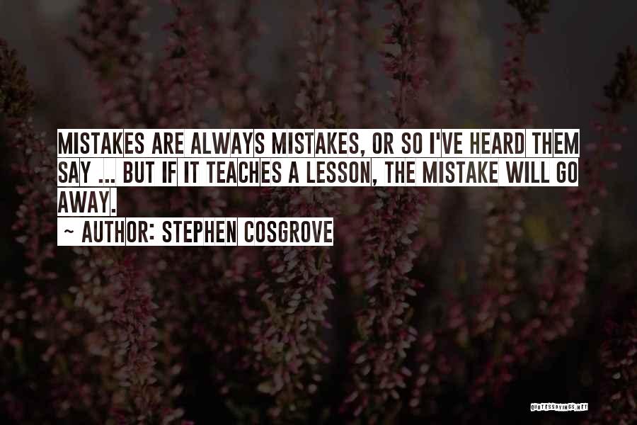 Stephen Cosgrove Quotes: Mistakes Are Always Mistakes, Or So I've Heard Them Say ... But If It Teaches A Lesson, The Mistake Will