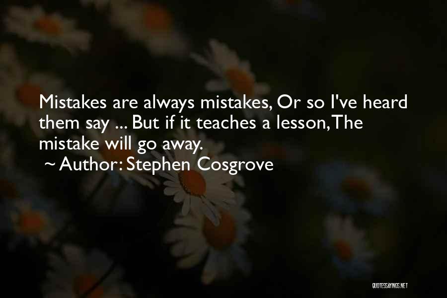 Stephen Cosgrove Quotes: Mistakes Are Always Mistakes, Or So I've Heard Them Say ... But If It Teaches A Lesson, The Mistake Will