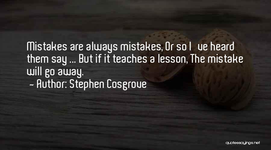 Stephen Cosgrove Quotes: Mistakes Are Always Mistakes, Or So I've Heard Them Say ... But If It Teaches A Lesson, The Mistake Will