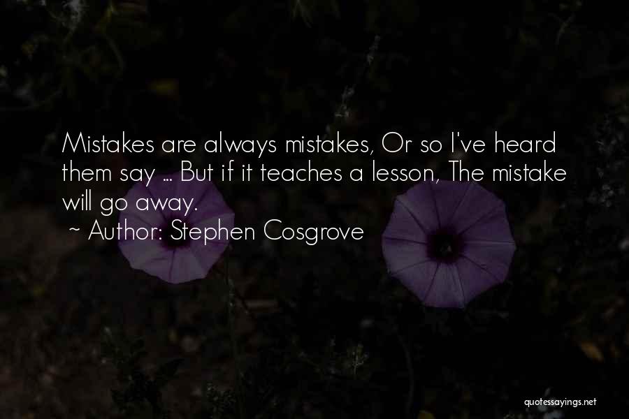 Stephen Cosgrove Quotes: Mistakes Are Always Mistakes, Or So I've Heard Them Say ... But If It Teaches A Lesson, The Mistake Will