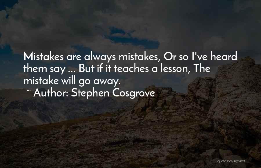 Stephen Cosgrove Quotes: Mistakes Are Always Mistakes, Or So I've Heard Them Say ... But If It Teaches A Lesson, The Mistake Will