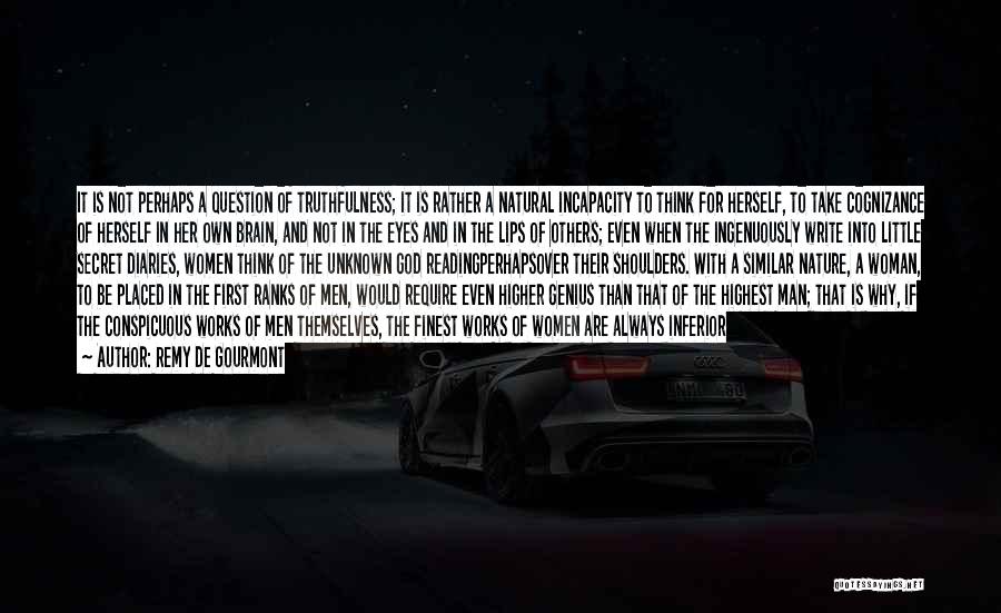 Remy De Gourmont Quotes: It Is Not Perhaps A Question Of Truthfulness; It Is Rather A Natural Incapacity To Think For Herself, To Take