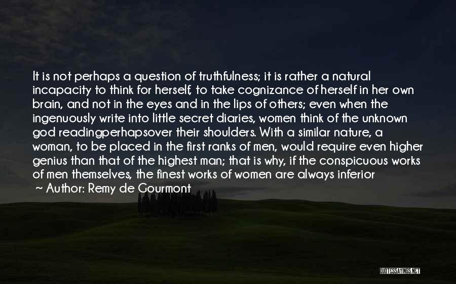 Remy De Gourmont Quotes: It Is Not Perhaps A Question Of Truthfulness; It Is Rather A Natural Incapacity To Think For Herself, To Take