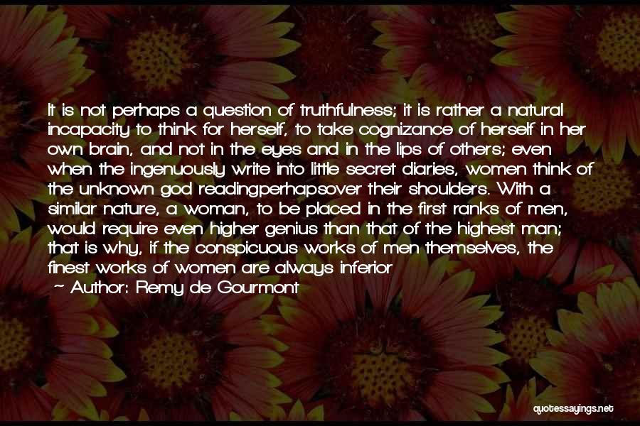 Remy De Gourmont Quotes: It Is Not Perhaps A Question Of Truthfulness; It Is Rather A Natural Incapacity To Think For Herself, To Take