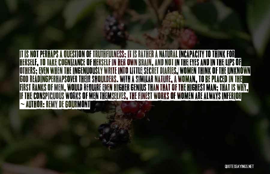 Remy De Gourmont Quotes: It Is Not Perhaps A Question Of Truthfulness; It Is Rather A Natural Incapacity To Think For Herself, To Take