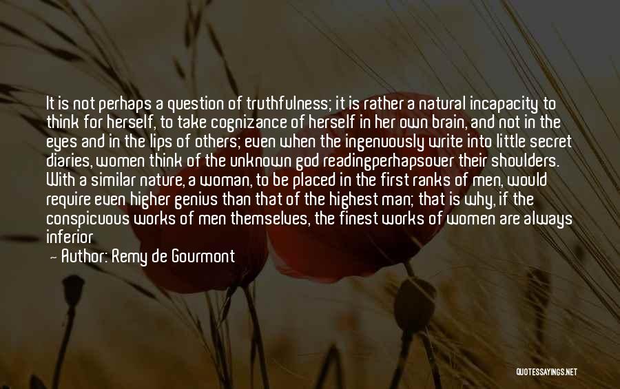 Remy De Gourmont Quotes: It Is Not Perhaps A Question Of Truthfulness; It Is Rather A Natural Incapacity To Think For Herself, To Take