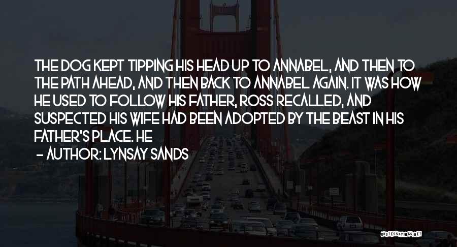 Lynsay Sands Quotes: The Dog Kept Tipping His Head Up To Annabel, And Then To The Path Ahead, And Then Back To Annabel