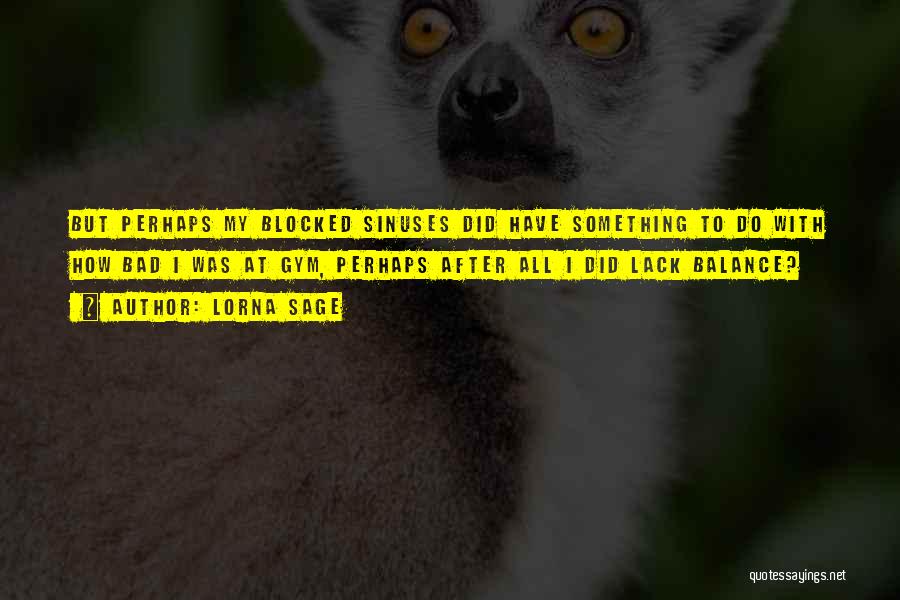 Lorna Sage Quotes: But Perhaps My Blocked Sinuses Did Have Something To Do With How Bad I Was At Gym, Perhaps After All