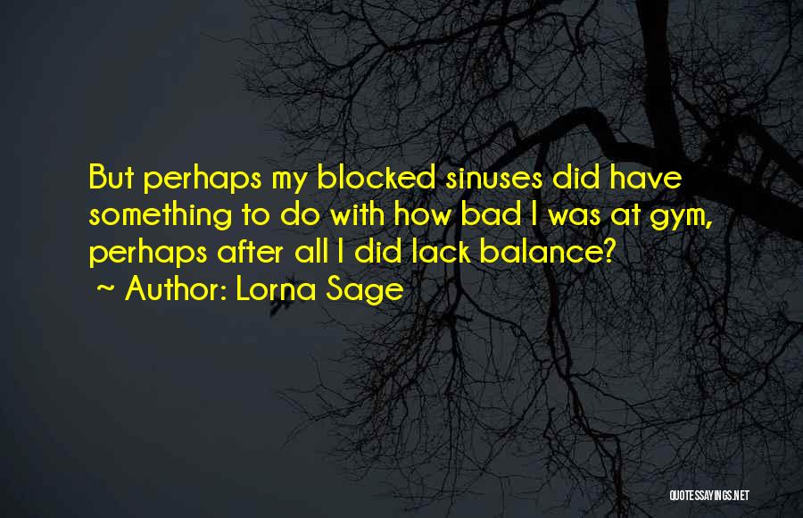 Lorna Sage Quotes: But Perhaps My Blocked Sinuses Did Have Something To Do With How Bad I Was At Gym, Perhaps After All