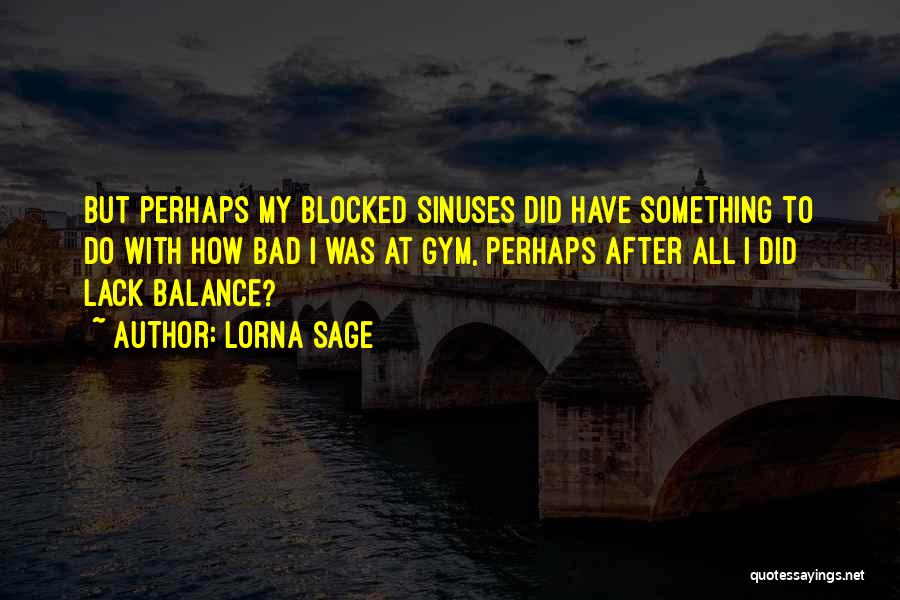 Lorna Sage Quotes: But Perhaps My Blocked Sinuses Did Have Something To Do With How Bad I Was At Gym, Perhaps After All