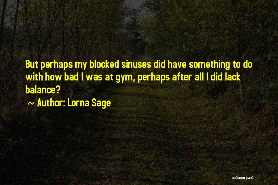 Lorna Sage Quotes: But Perhaps My Blocked Sinuses Did Have Something To Do With How Bad I Was At Gym, Perhaps After All